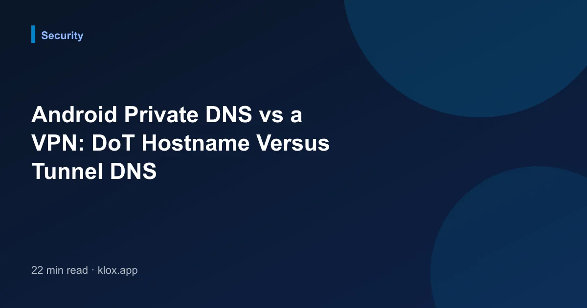 Android Private DNS vs a VPN: DoT Hostname Versus Tunnel DNS