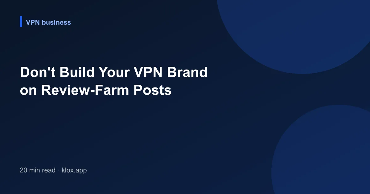 Don't Build Your VPN Brand on Review-Farm Posts