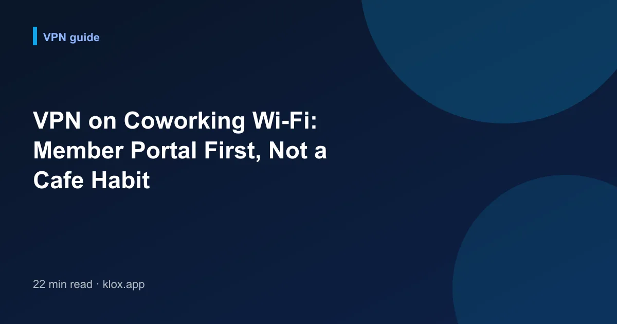 VPN on Coworking Wi-Fi: Member Portal First, Not a Cafe Habit