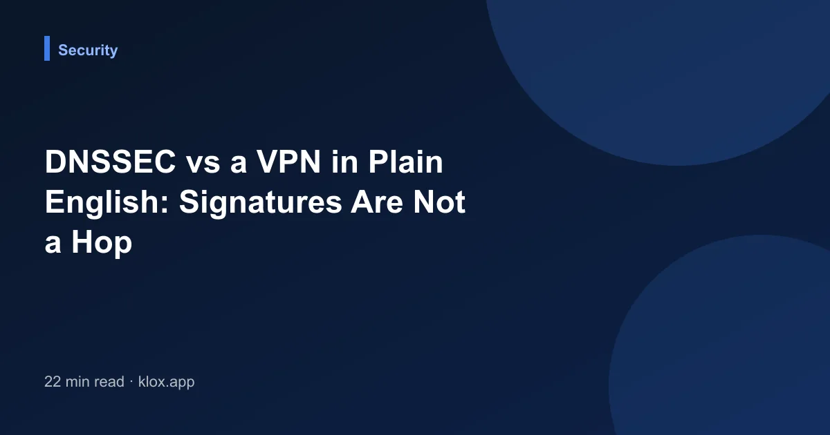 DNSSEC vs a VPN in Plain English: Signatures Are Not a Hop