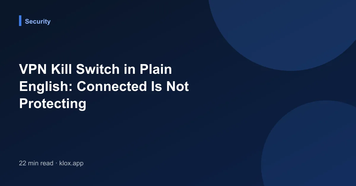 VPN Kill Switch in Plain English: Connected Is Not Protecting
