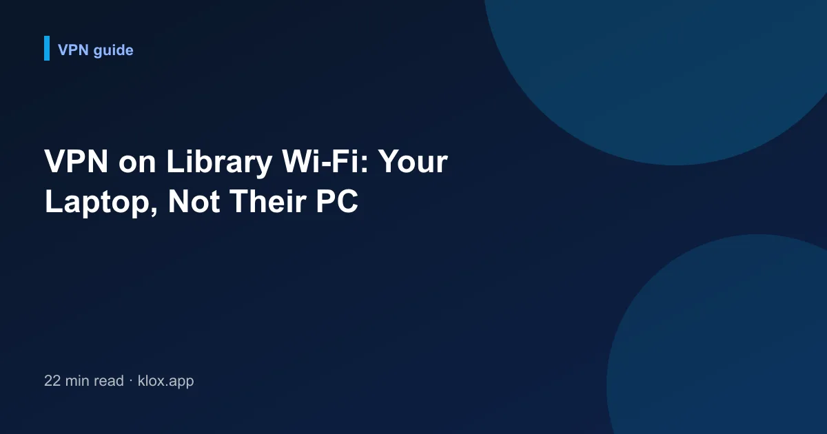 VPN on Library Wi-Fi: Your Laptop, Not Their PC