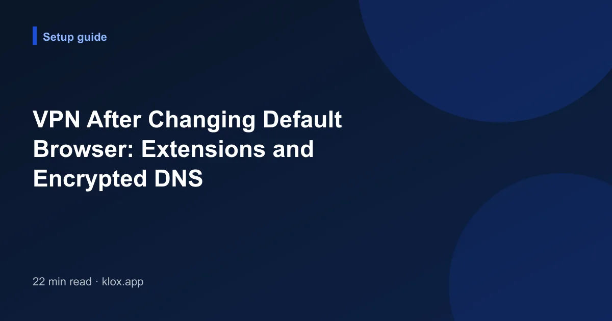 VPN After Changing Default Browser: Extensions and Encrypted DNS
