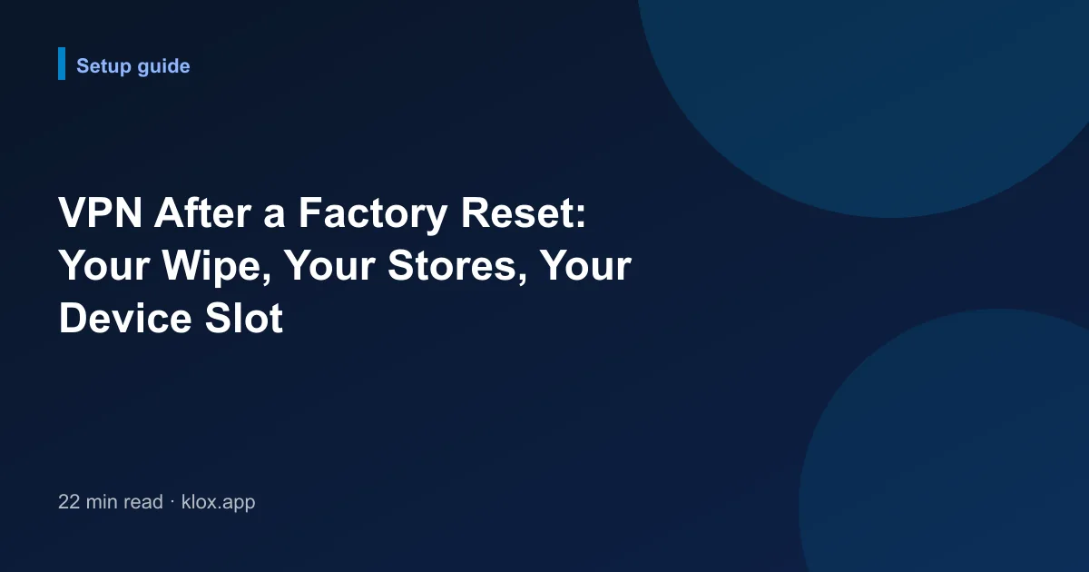 VPN After a Factory Reset: Your Wipe, Your Stores, Your Device Slot