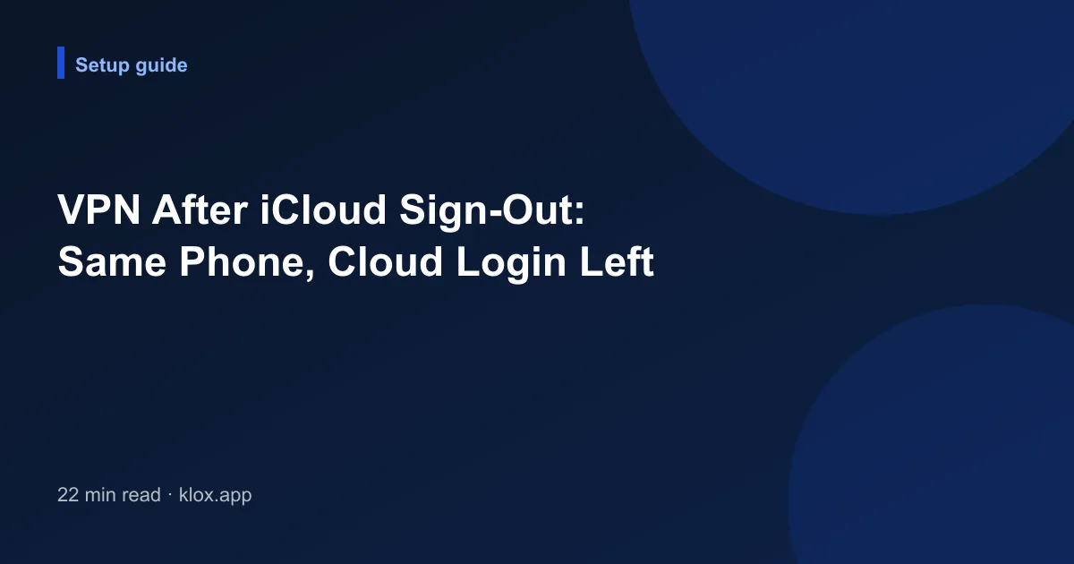 VPN After iCloud Sign-Out: Same Phone, Cloud Login Left