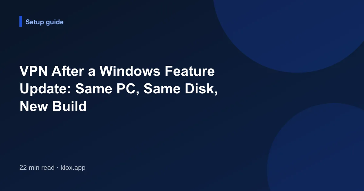 VPN After a Windows Feature Update: Same PC, Same Disk, New Build