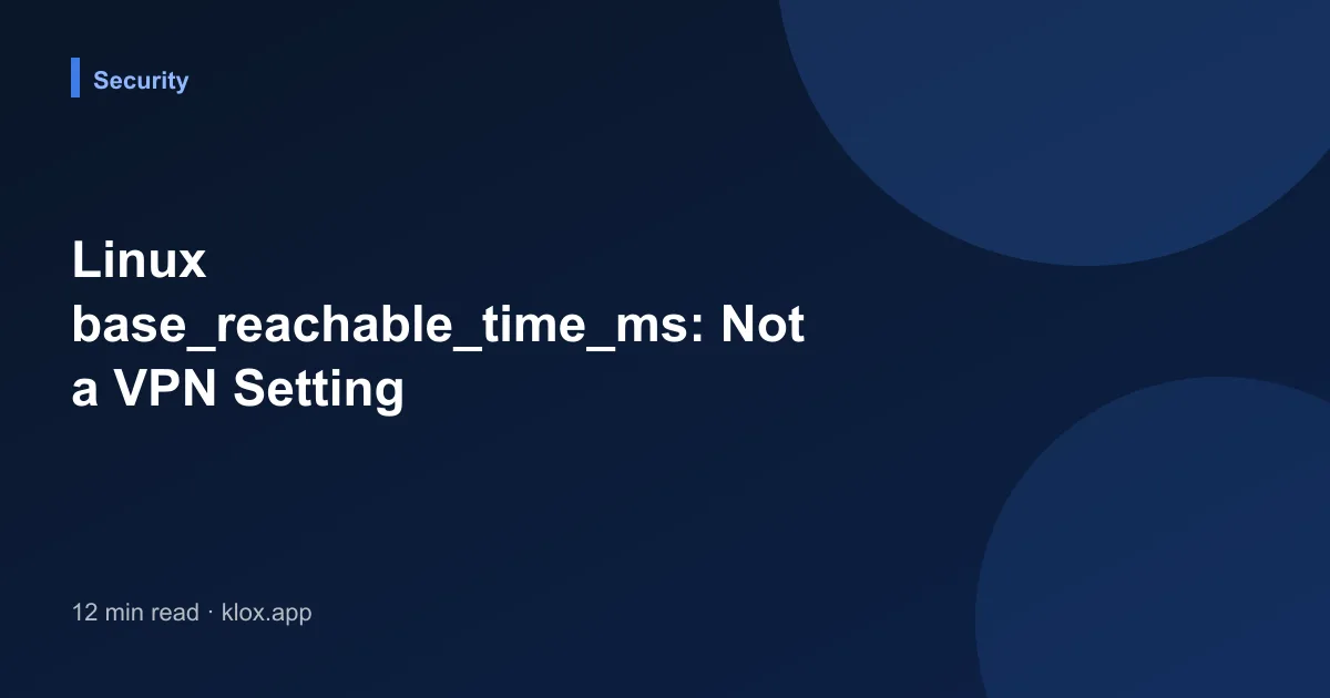 Linux base_reachable_time_ms: Not a VPN Setting