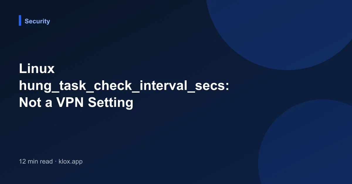Linux hung_task_check_interval_secs: Not a VPN Setting
