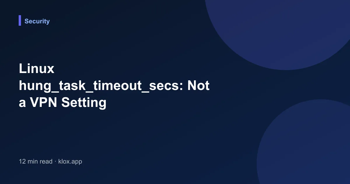 Linux hung_task_timeout_secs: Not a VPN Setting