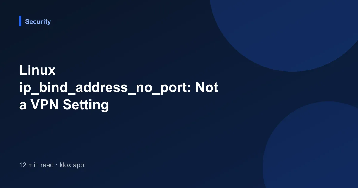 Linux ip_bind_address_no_port: Not a VPN Setting