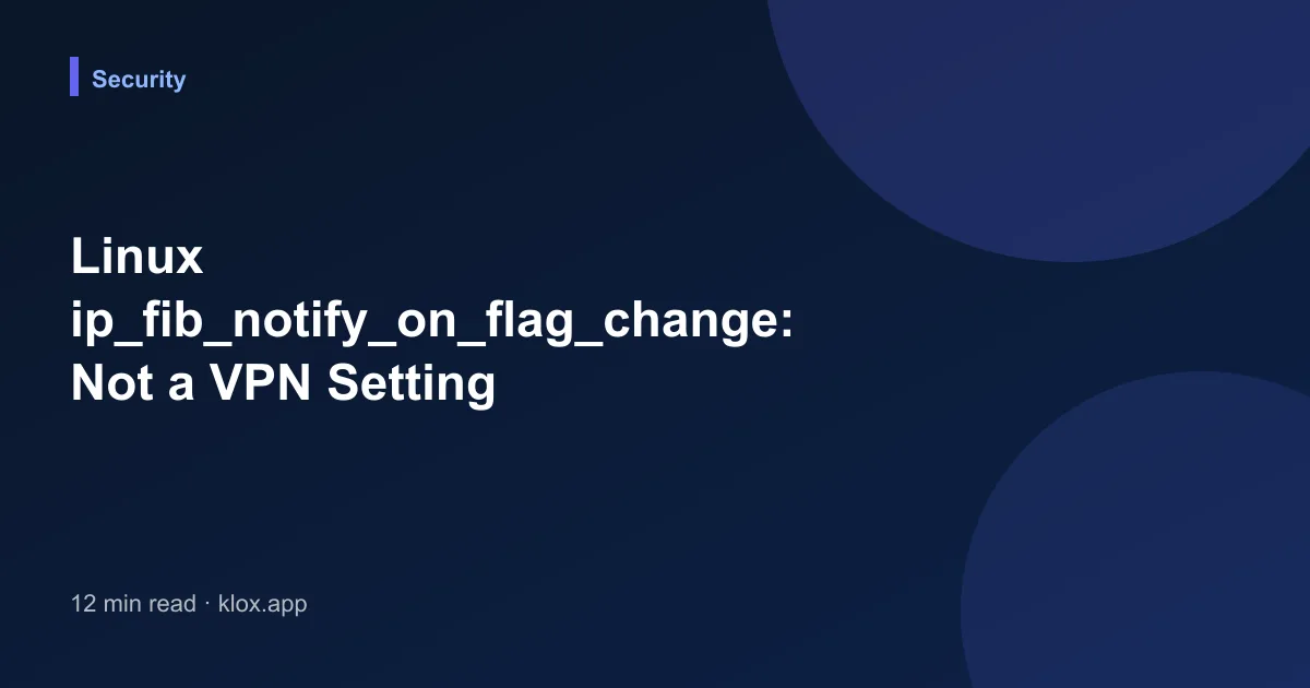 Linux ip_fib_notify_on_flag_change: Not a VPN Setting