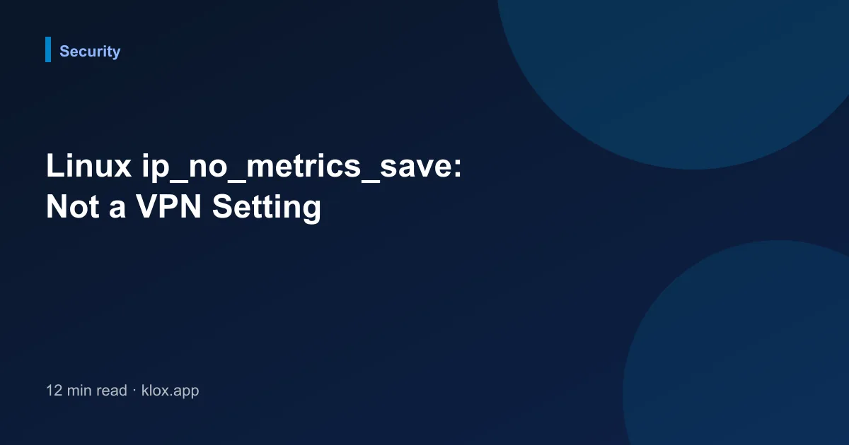 Linux ip_no_metrics_save: Not a VPN Setting