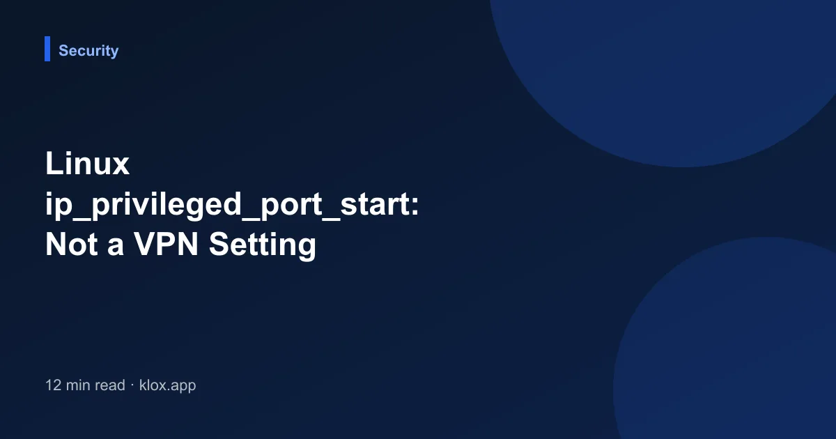 Linux ip_privileged_port_start: Not a VPN Setting