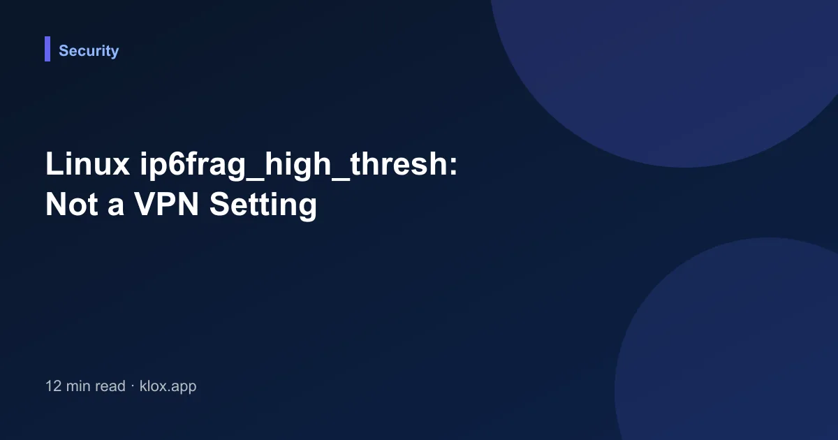 Linux ip6frag_high_thresh: Not a VPN Setting