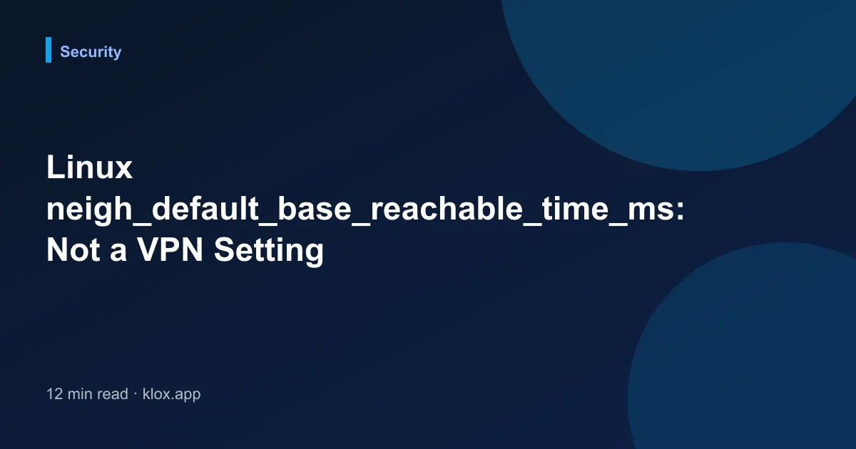 Linux neigh_default_base_reachable_time_ms: Not a VPN Setting