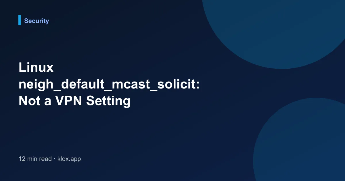 Linux neigh_default_mcast_solicit: Not a VPN Setting