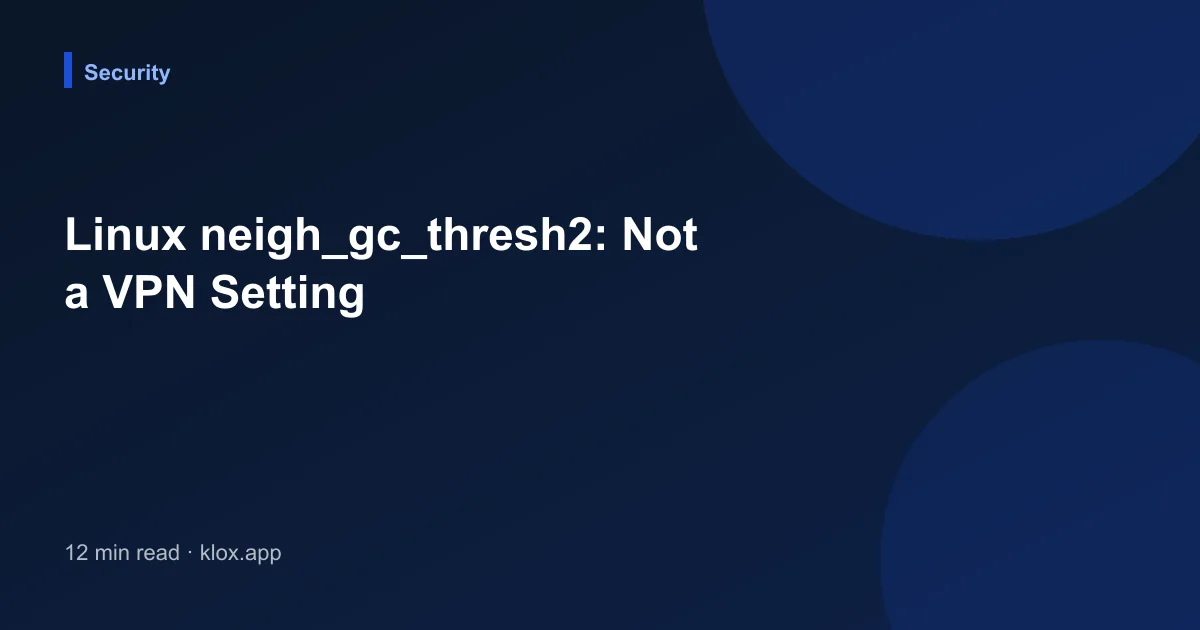 Linux neigh_gc_thresh2: Not a VPN Setting