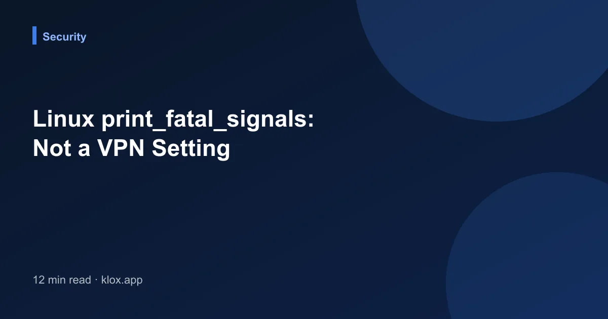 Linux print_fatal_signals: Not a VPN Setting