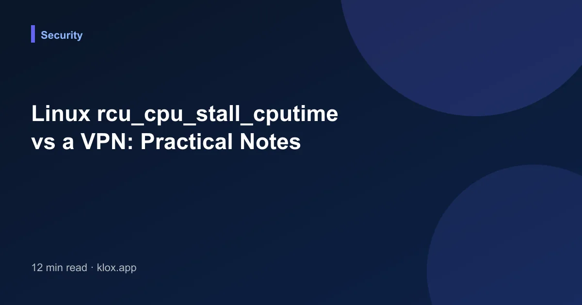 Linux rcu_cpu_stall_cputime vs a VPN: Practical Notes