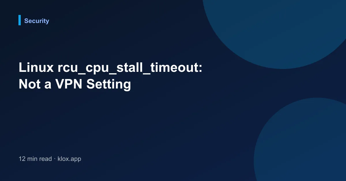 Linux rcu_cpu_stall_timeout: Not a VPN Setting