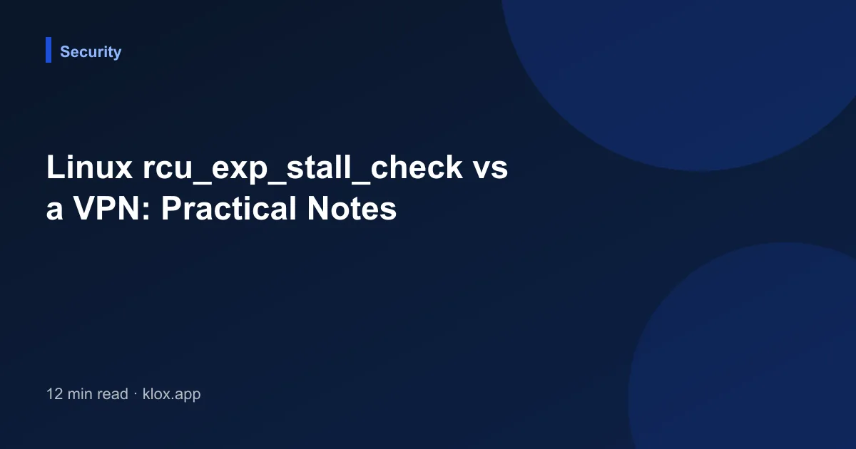 Linux rcu_exp_stall_check vs a VPN: Practical Notes