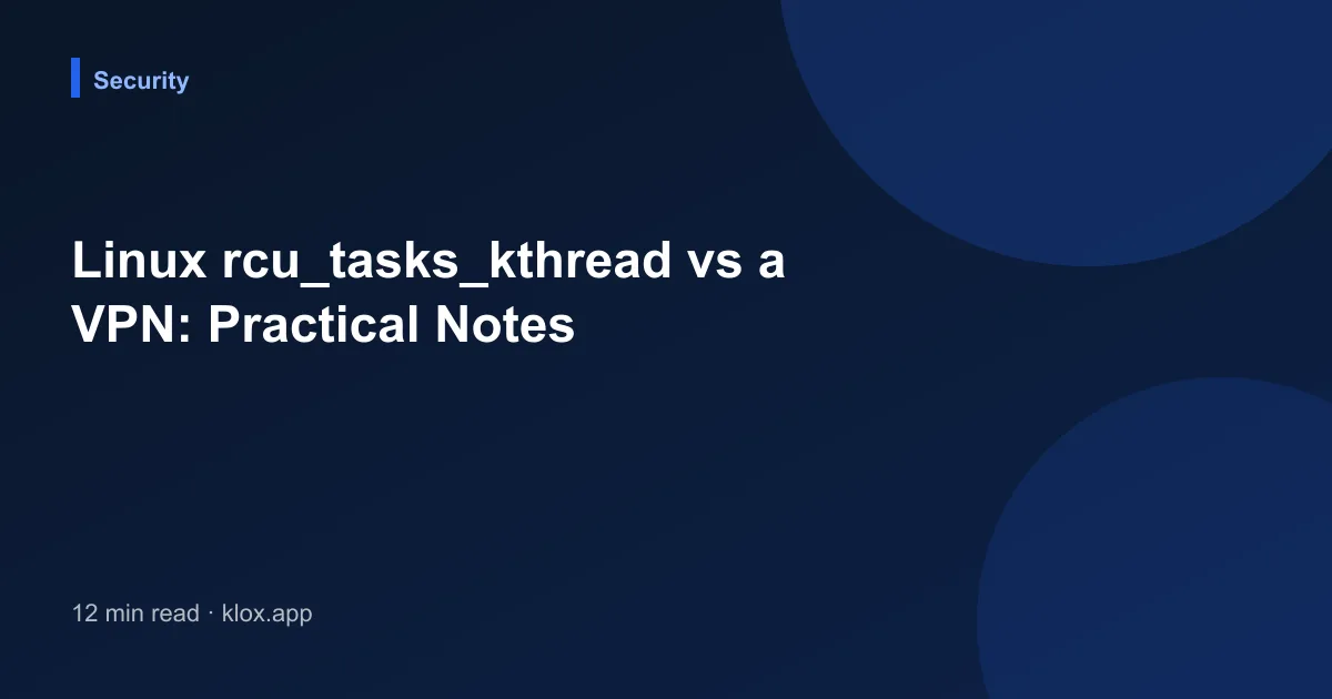 Linux rcu_tasks_kthread vs a VPN: Practical Notes