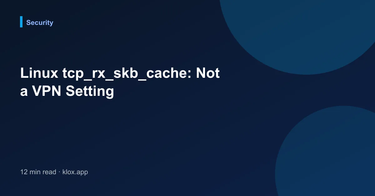 Linux tcp_rx_skb_cache: Not a VPN Setting