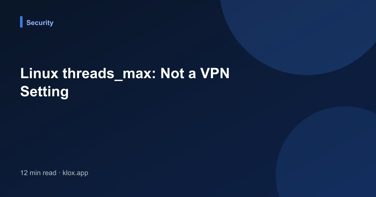 Linux threads_max: Not a VPN Setting