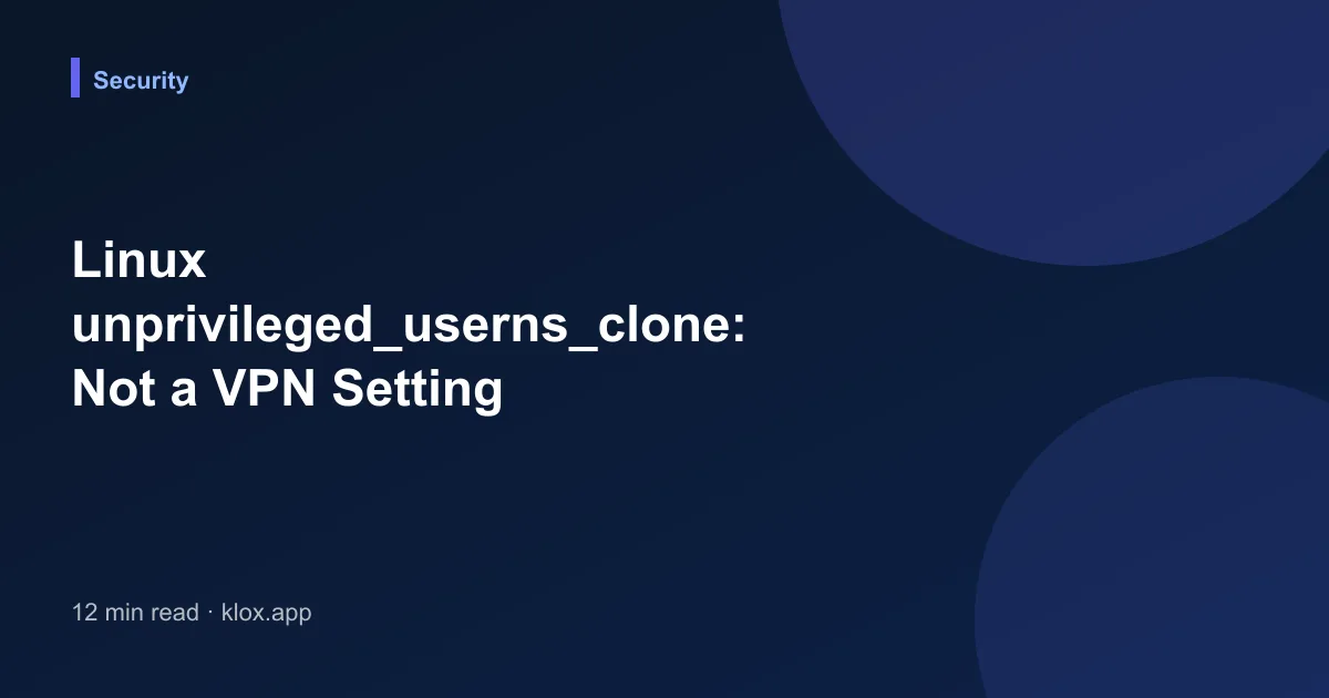Linux unprivileged_userns_clone: Not a VPN Setting