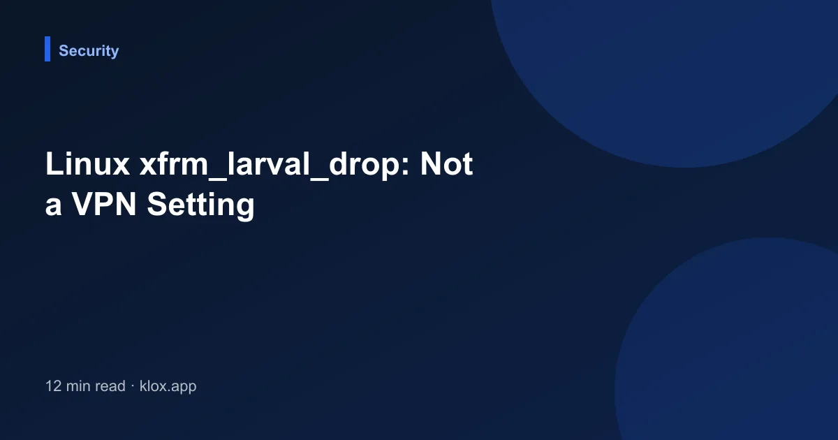 Linux xfrm_larval_drop: Not a VPN Setting