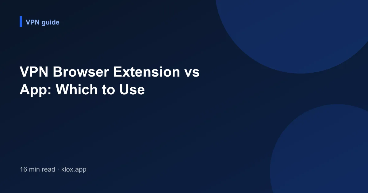 VPN Browser Extension vs App: Which to Use