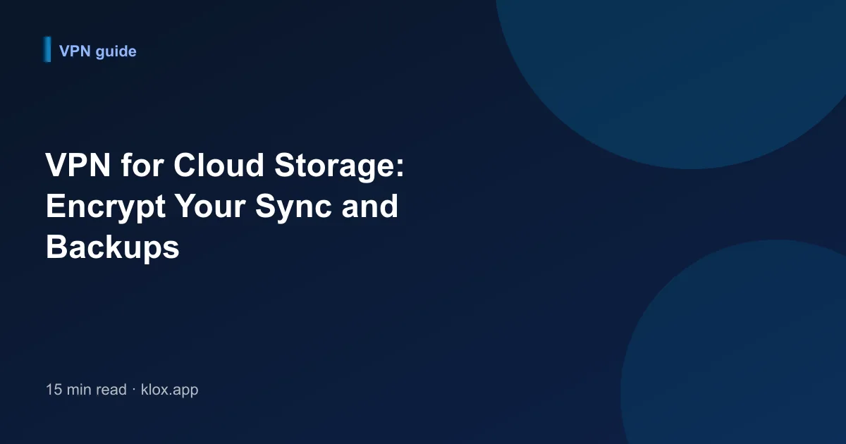 VPN for Cloud Storage: Encrypt Your Sync and Backups