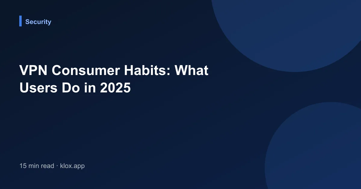 VPN Consumer Habits: What Users Do in 2025