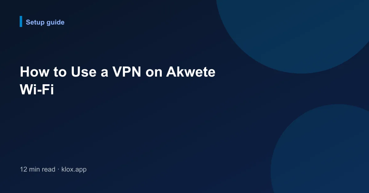 How to Use a VPN on Akwete Wi-Fi