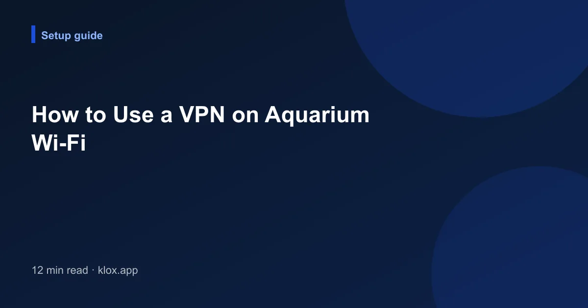 How to Use a VPN on Aquarium Wi-Fi