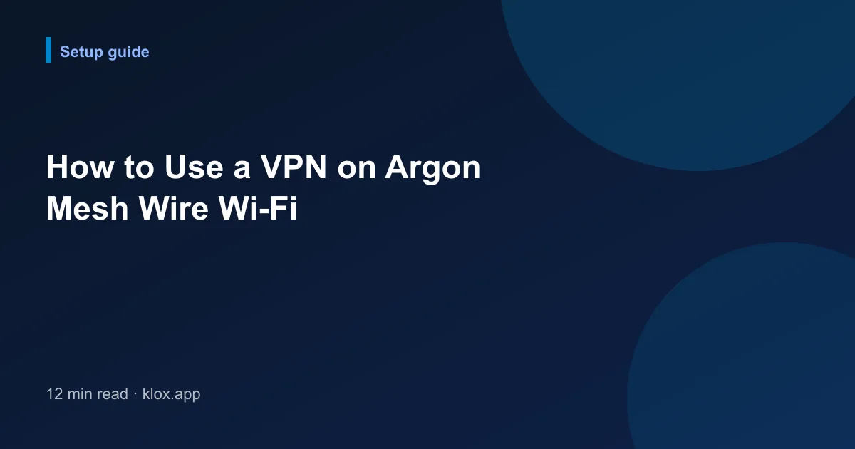 How to Use a VPN on Argon Mesh Wire Wi-Fi
