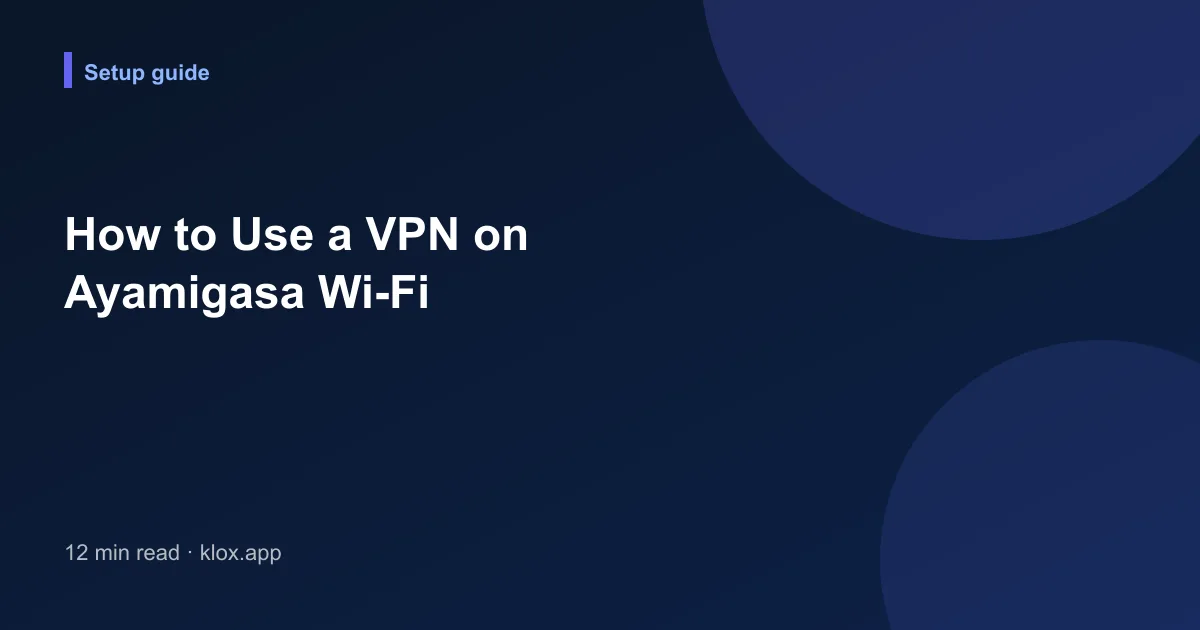 How to Use a VPN on Ayamigasa Wi-Fi