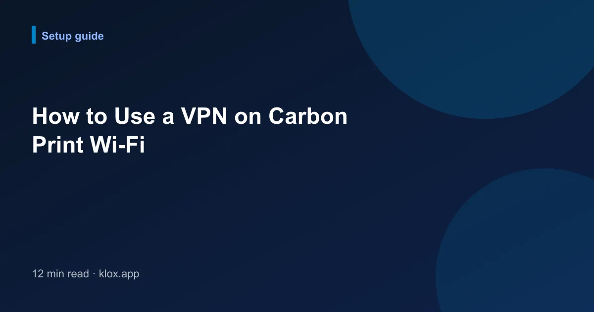 How to Use a VPN on Carbon Print Wi-Fi