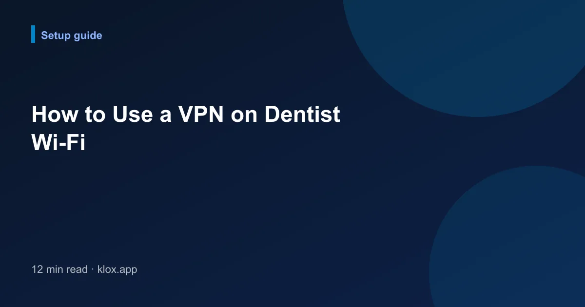 How to Use a VPN on Dentist Wi-Fi