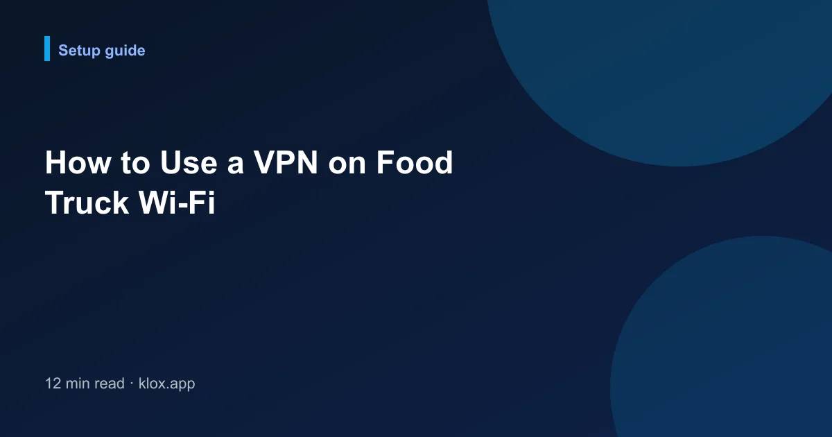 How to Use a VPN on Food Truck Wi-Fi