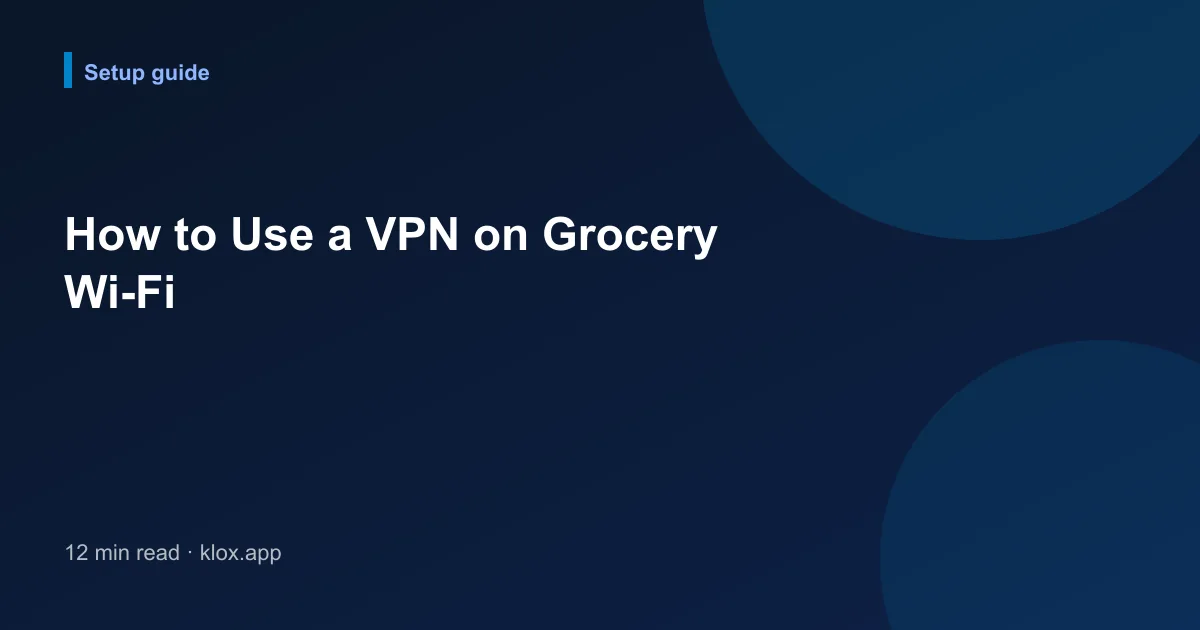 How to Use a VPN on Grocery Wi-Fi