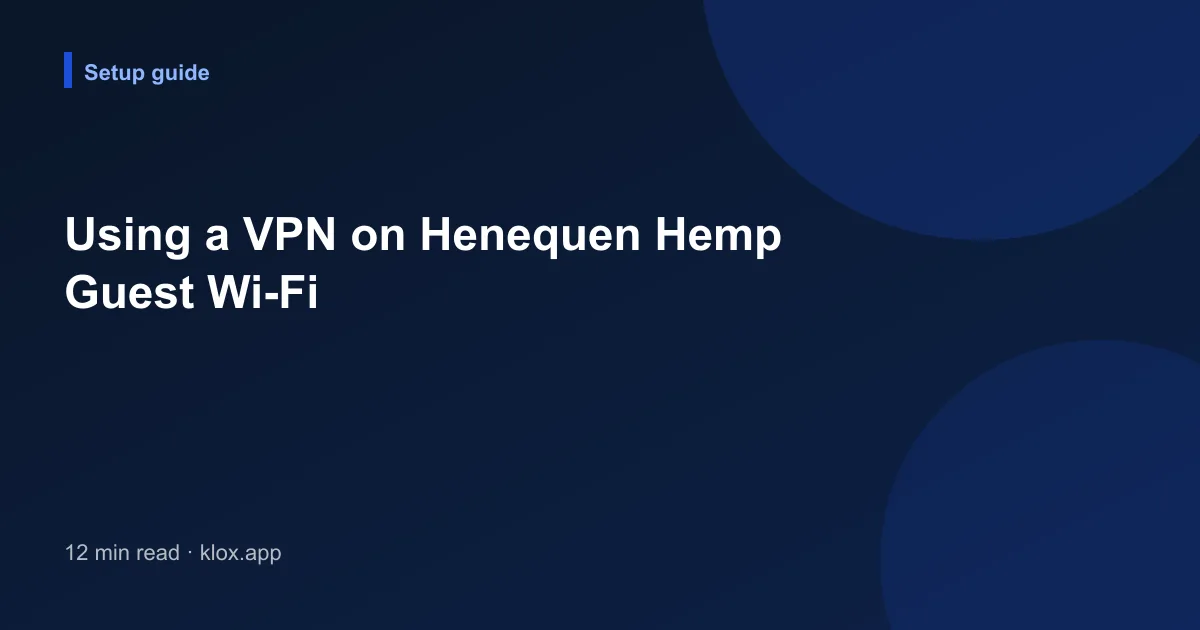 Using a VPN on Henequen Hemp Guest Wi-Fi