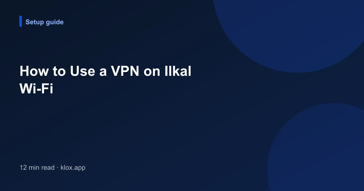 How to Use a VPN on Ilkal Wi-Fi