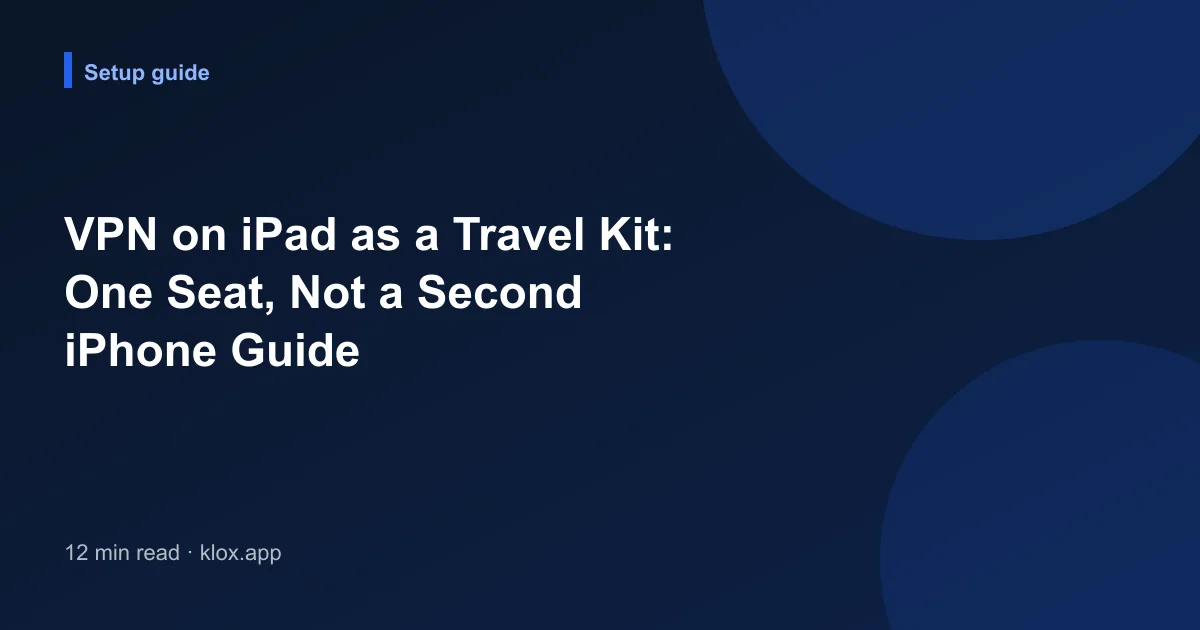 VPN on iPad as a Travel Kit: One Seat, Not a Second iPhone Guide
