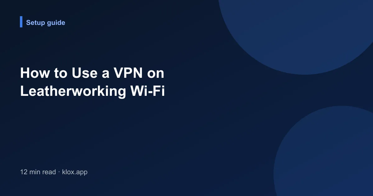 How to Use a VPN on Leatherworking Wi-Fi