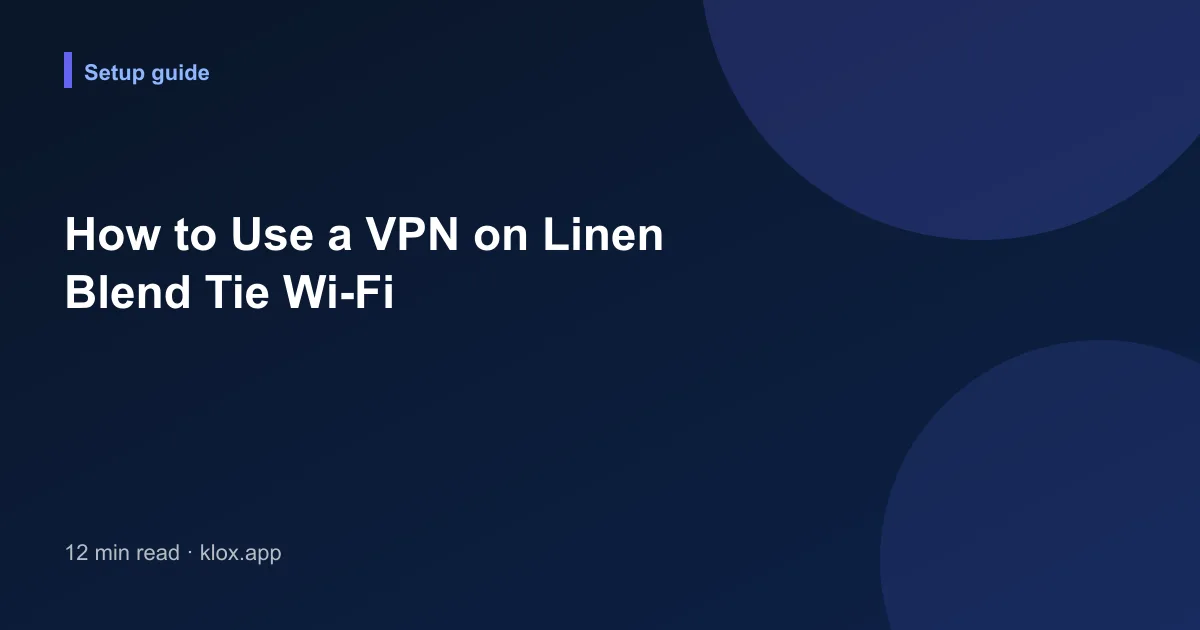 How to Use a VPN on Linen Blend Tie Wi-Fi