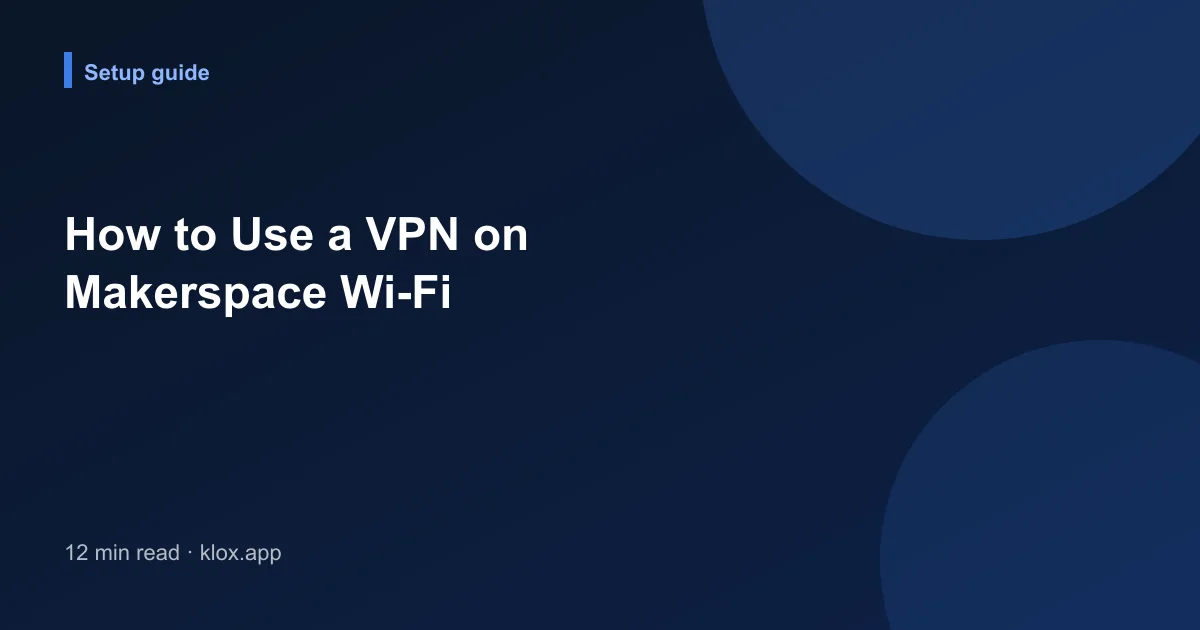 How to Use a VPN on Makerspace Wi-Fi