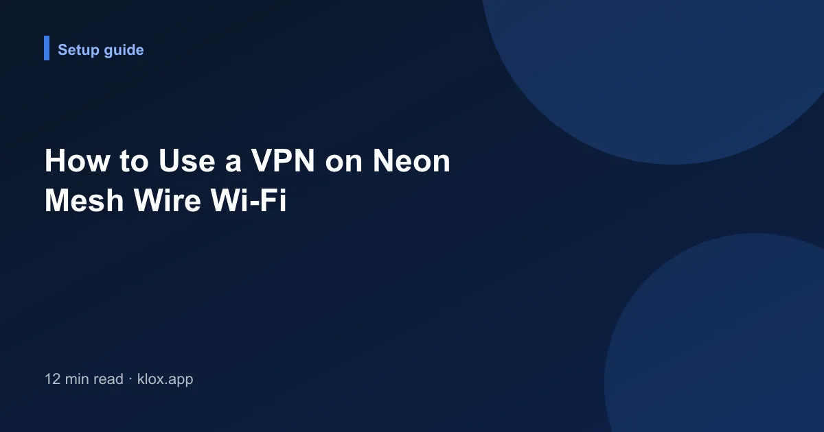 How to Use a VPN on Neon Mesh Wire Wi-Fi