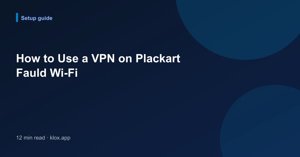 How to Use a VPN on Plackart Fauld Wi-Fi