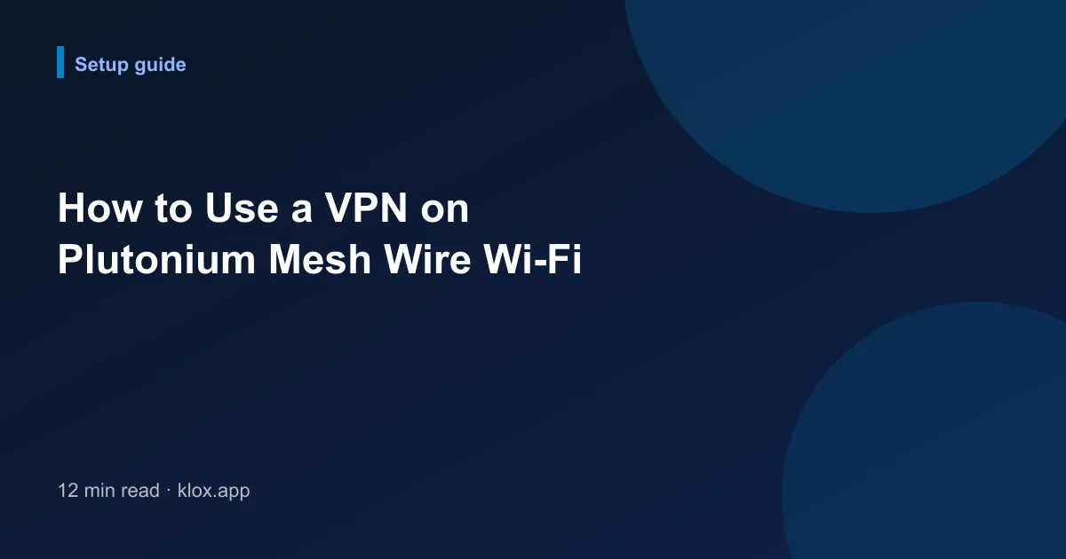 How to Use a VPN on Plutonium Mesh Wire Wi-Fi